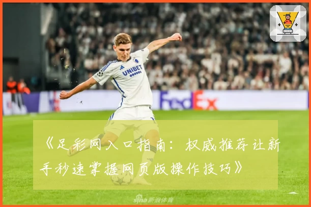 《足彩网入口指南：权威推荐让新手秒速掌握网页版操作技巧》