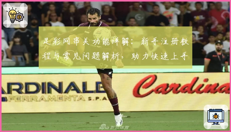 足彩网串关功能详解：新手注册教程与常见问题解析，助力快速上手
