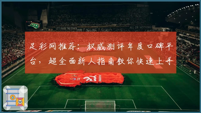 足彩网推荐：权威测评年度口碑平台，超全面新人指南教你快速上手