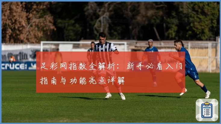 足彩网指数全解析：新手必看入门指南与功能亮点详解