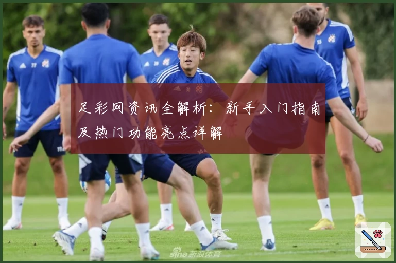 足彩网资讯全解析：新手入门指南及热门功能亮点详解