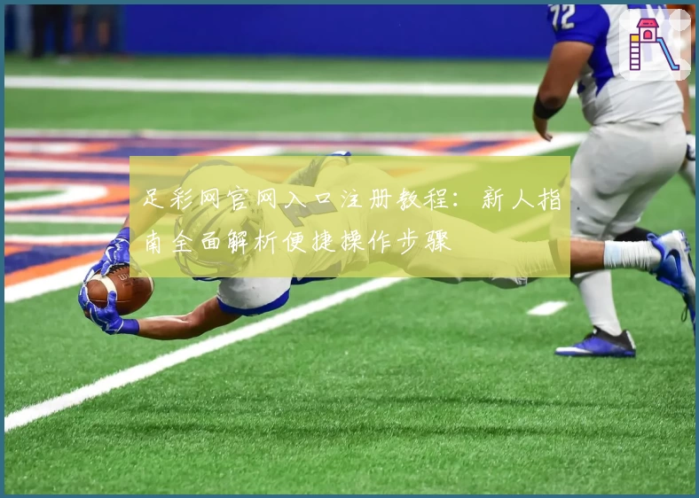 足彩网官网入口注册教程：新人指南全面解析便捷操作步骤