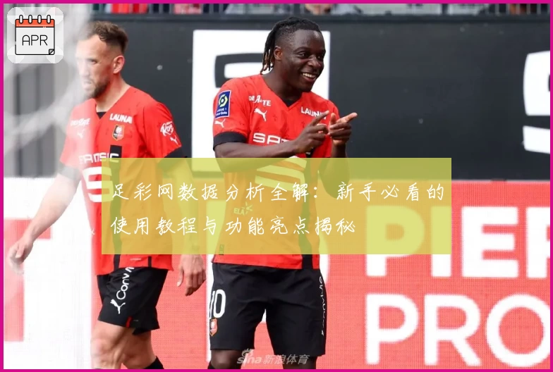 足彩网数据分析全解：新手必看的使用教程与功能亮点揭秘